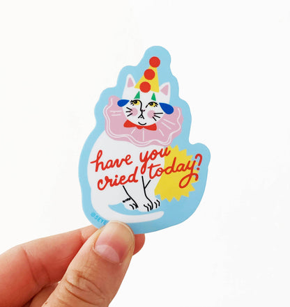 Have You Cried Today? Sticker